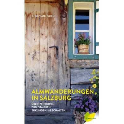 Almwanderungen in Salzburg.   Über 70 Touren zum Staunen, Erkunden, Abschalten.   2020