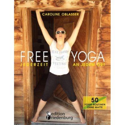 FREE YOGA Jederzeit an jedem Ort - 50 Yoga-Routinen ohne Matte.